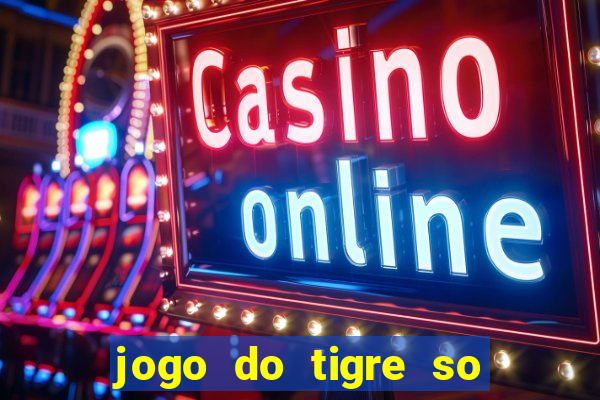 jogo do tigre so para brincar